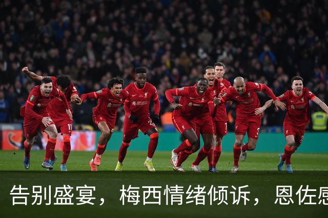 告别盛宴，梅西情绪倾诉，恩佐感动落泪