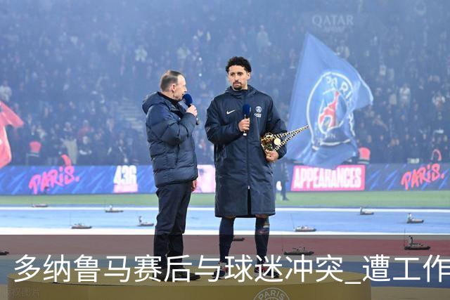 多纳鲁马赛后与球迷冲突 遭工作人员紧急劝离